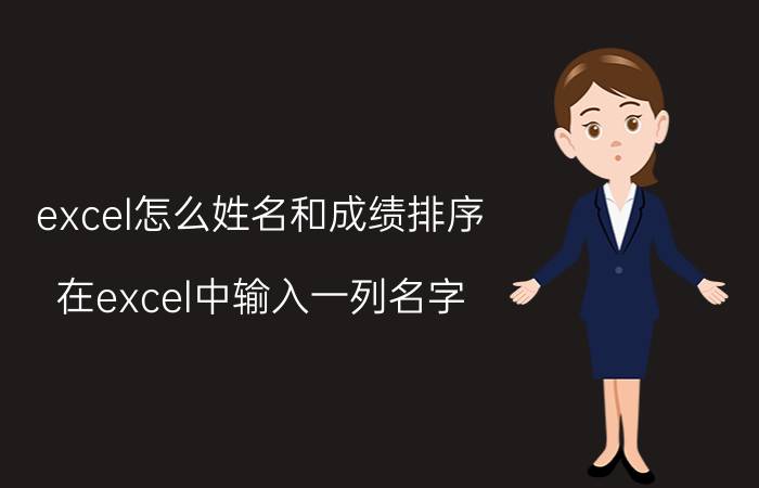 excel怎么姓名和成绩排序 在excel中输入一列名字，怎么把这些名字随机排序？